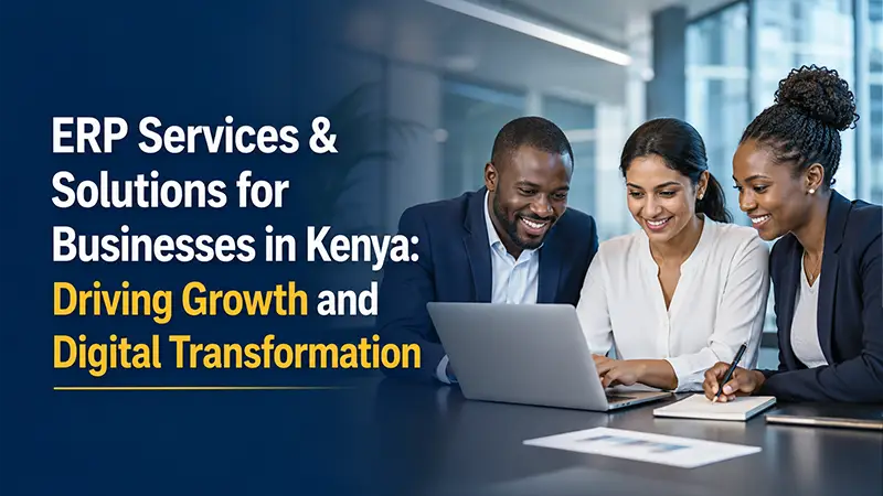 ERP Services & Solutions for Businesses in Kenya: Driving Growth and Digital Transformation